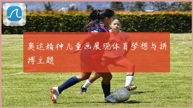 奥运精神儿童画展现体育梦想与拼搏主题