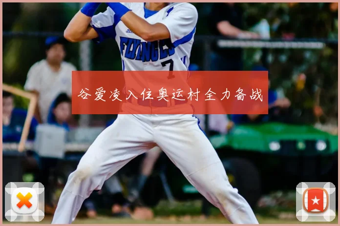 谷爱凌入住奥运村全力备战