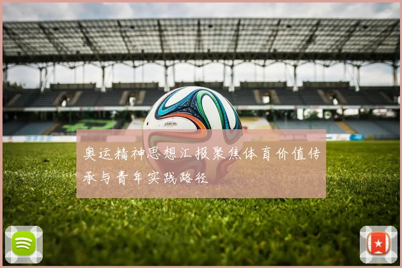 奥运精神思想汇报聚焦体育价值传承与青年实践路径