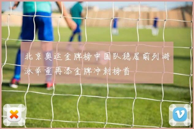 北京奥运金牌榜中国队稳居前列游泳举重再添金牌冲刺榜首