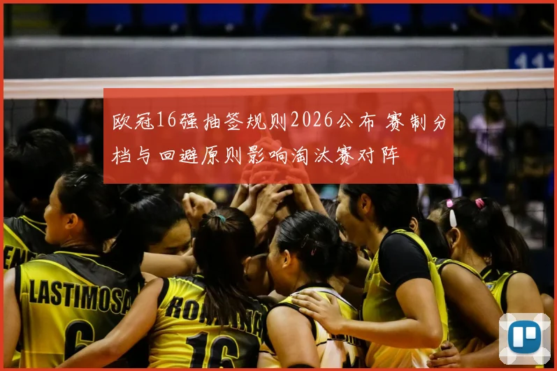 欧冠16强抽签规则2026公布 赛制分档与回避原则影响淘汰赛对阵